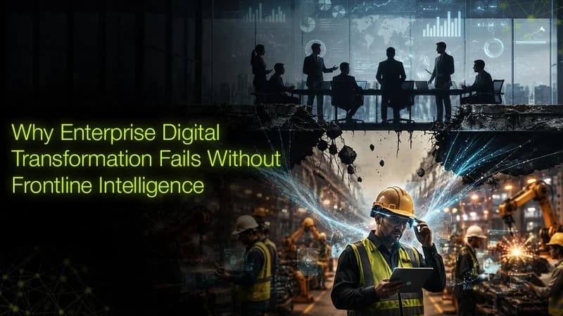 Why Enterprise Digital Transformation Fails Without Frontline Intelligence