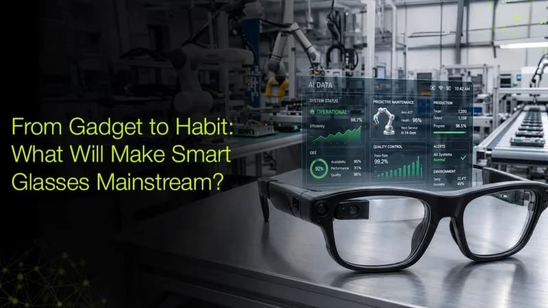 From Gadget to Habit: What Will Make Smart Glasses Mainstream?