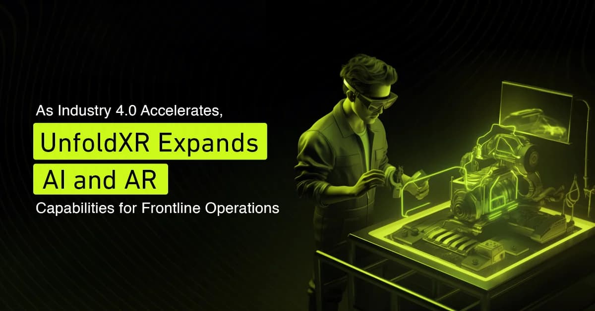 As Industry 4.0 Accelerates, UnfoldXR Expands AI and AR Capabilities for Frontline Operations