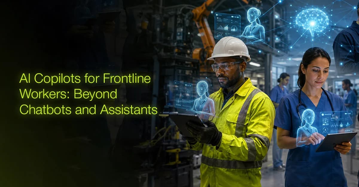 AI Copilots for Frontline Workers: Beyond Chatbots and Assistants